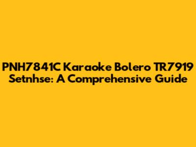 PNH7841C Karaoke Bolero TR7919 Setnhse: A Comprehensive Guide