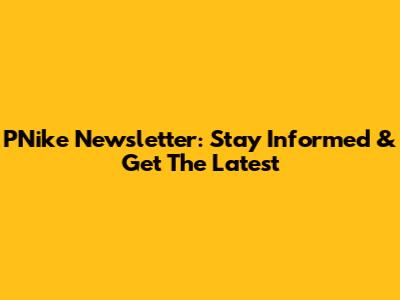 PNike Newsletter: Stay Informed & Get The Latest
