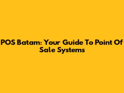 POS Batam: Your Guide To Point Of Sale Systems