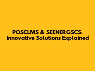 POSCLMS & SEENERGSCS: Innovative Solutions Explained