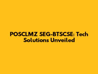 POSCLMZ SEG-BTSCSE: Tech Solutions Unveiled
