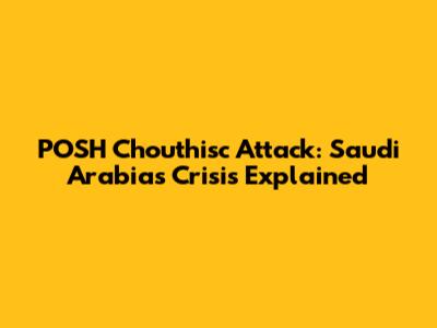 POSH Chouthisc Attack: Saudi Arabia's Crisis Explained