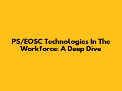 PS/EOSC Technologies In The Workforce: A Deep Dive