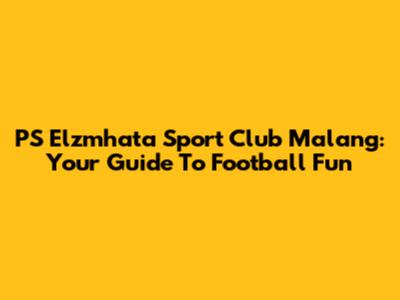 PS Elzmhata Sport Club Malang: Your Guide To Football Fun