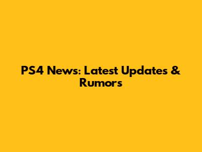 PS4 News: Latest Updates & Rumors