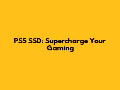 PS5 SSD: Supercharge Your Gaming