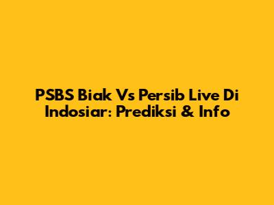 PSBS Biak Vs Persib Live Di Indosiar: Prediksi & Info
