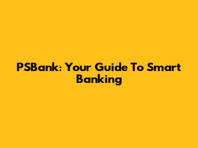 PSBank: Your Guide To Smart Banking