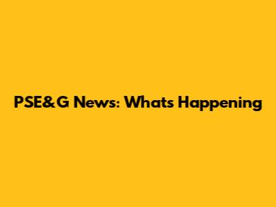 PSE&G News: What's Happening