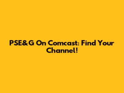 PSE&G On Comcast: Find Your Channel!