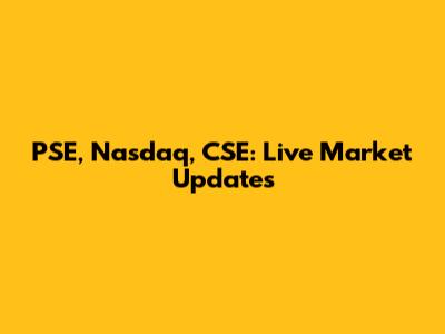 PSE, Nasdaq, CSE: Live Market Updates