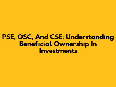 PSE, OSC, And CSE: Understanding Beneficial Ownership In Investments
