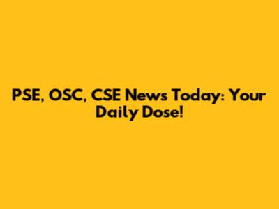 PSE, OSC, CSE News Today: Your Daily Dose!