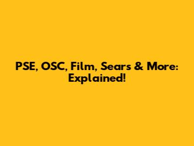 PSE, OSC, Film, Sears & More: Explained!