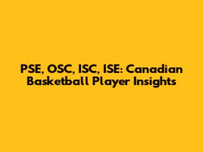 PSE, OSC, ISC, ISE: Canadian Basketball Player Insights