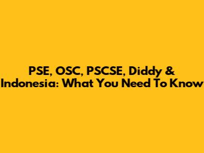 PSE, OSC, PSCSE, Diddy & Indonesia: What You Need To Know