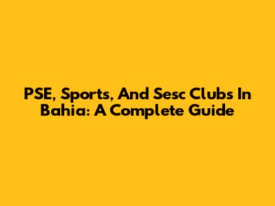 PSE, Sports, And Sesc Clubs In Bahia: A Complete Guide