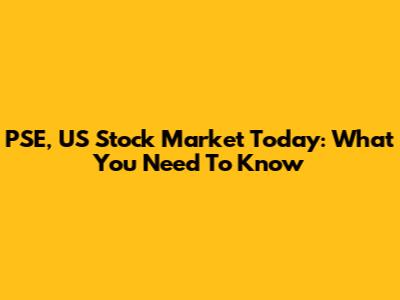 PSE, US Stock Market Today: What You Need To Know
