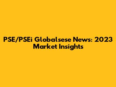PSE/PSEi Globalsese News: 2023 Market Insights