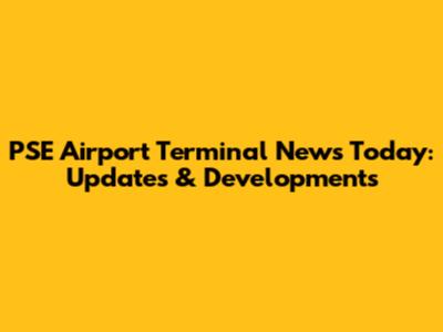 PSE Airport Terminal News Today: Updates & Developments