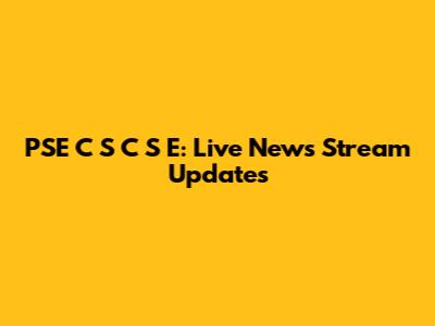 PSE C S C S E: Live News Stream Updates