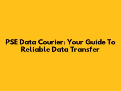 PSE Data Courier: Your Guide To Reliable Data Transfer