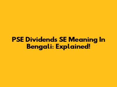 PSE Dividends SE Meaning In Bengali: Explained!