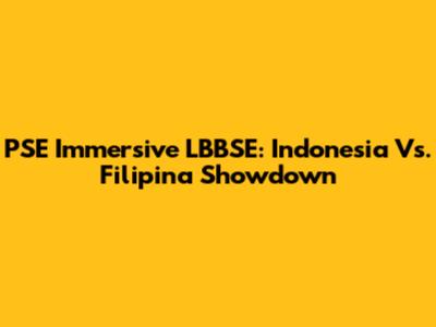 PSE Immersive LBBSE: Indonesia Vs. Filipina Showdown
