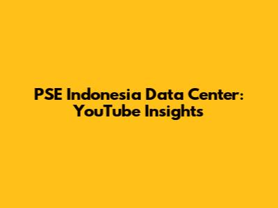 PSE Indonesia Data Center: YouTube Insights