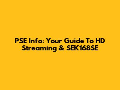 PSE Info: Your Guide To HD Streaming & SEK168SE