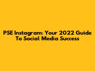 PSE Instagram: Your 2022 Guide To Social Media Success