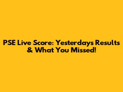 PSE Live Score: Yesterday's Results & What You Missed!