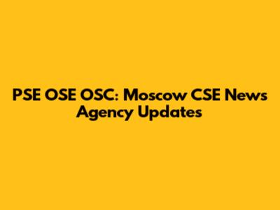 PSE OSE OSC: Moscow CSE News Agency Updates