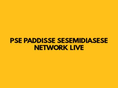 PSE PADDISSE SESEMIDIASESE NETWORK LIVE
