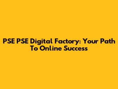 PSE PSE Digital Factory: Your Path To Online Success