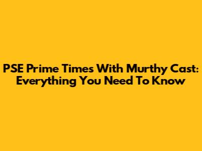 PSE Prime Times With Murthy Cast: Everything You Need To Know