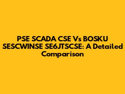 PSE SCADA CSE Vs BOSKU SESCWINSE SE6JTSCSE: A Detailed Comparison