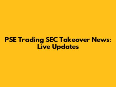 PSE Trading SEC Takeover News: Live Updates