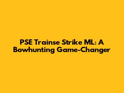 PSE Trainse Strike ML: A Bowhunting Game-Changer