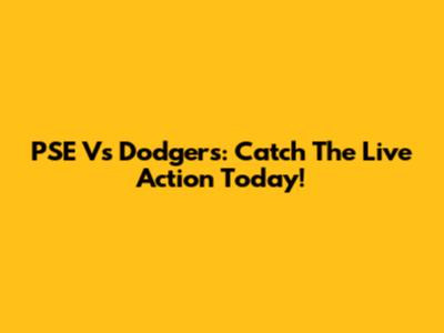 PSE Vs Dodgers: Catch The Live Action Today!