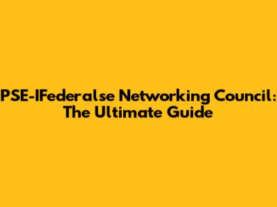 PSE-IFederalse Networking Council: The Ultimate Guide