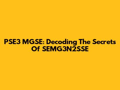 PSE3 MGSE: Decoding The Secrets Of SEMG3N2SSE
