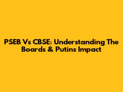 PSEB Vs CBSE: Understanding The Boards & Putin's Impact