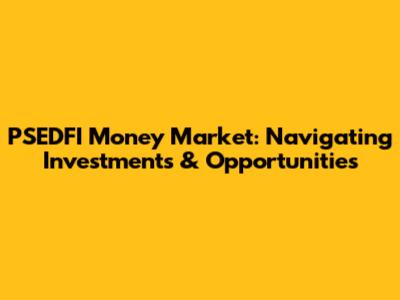 PSEDFI Money Market: Navigating Investments & Opportunities