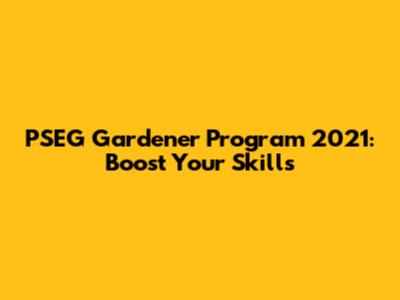 PSEG Gardener Program 2021: Boost Your Skills