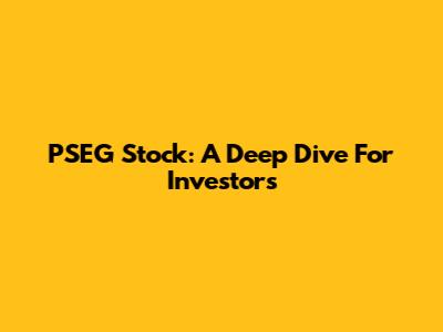 PSEG Stock: A Deep Dive For Investors
