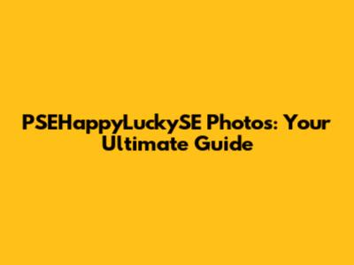 PSEHappyLuckySE Photos: Your Ultimate Guide
