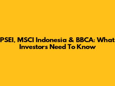 PSEI, MSCI Indonesia & BBCA: What Investors Need To Know