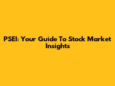 PSEI: Your Guide To Stock Market Insights