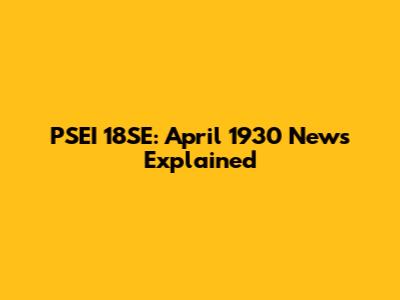 PSEI 18SE: April 1930 News Explained